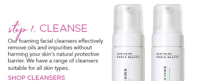 Step 1 Cleanse. Our foaming facial cleansers effectively and gently remove oils and impurities. We have a range of cleansers suitable for all skin types.