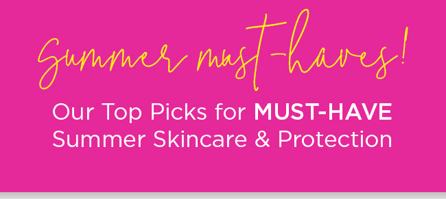 Our Top Picks for MUST-HAVE Summer Skincare & Protection