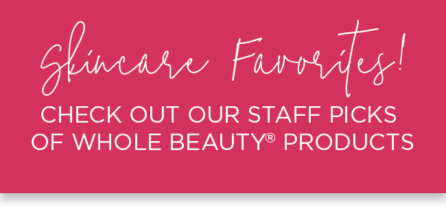 Check out our staff picks for Whole Beauty skincare products.