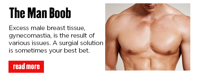 Excess male breast tissue, gynecomastia, is the result of various issues. A surgial solution is sometimes your best bet. READ MORE