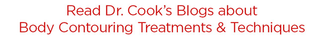 Read Dr. Cook's blogs about body contouring treatments and techniques.