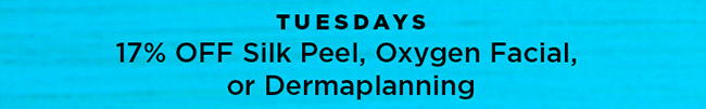 Tuesdays 17 percent off silk peel, oxygen facial, or dermaplanind