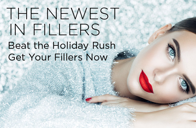 Beat the holiday rush - get your fillers now!